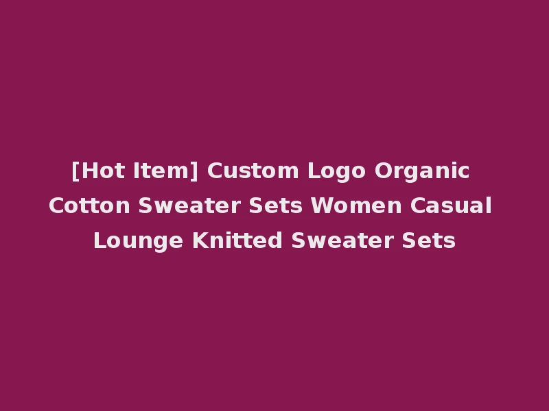 [Hot Item] Custom Logo Organic Cotton Sweater Sets Women Casual Lounge Knitted Sweater Sets