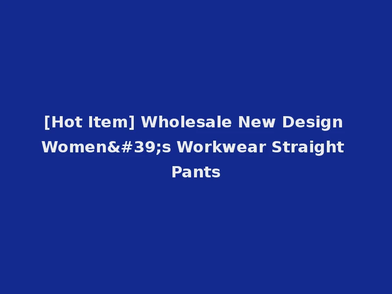 [Hot Item] Wholesale New Design Women's Workwear Straight Pants