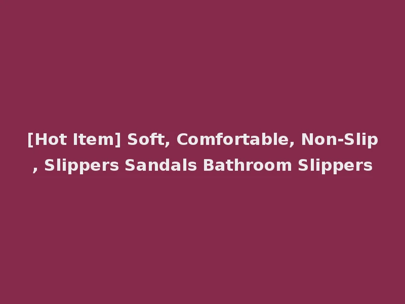 [Hot Item] Soft, Comfortable, Non-Slip, Slippers Sandals Bathroom Slippers