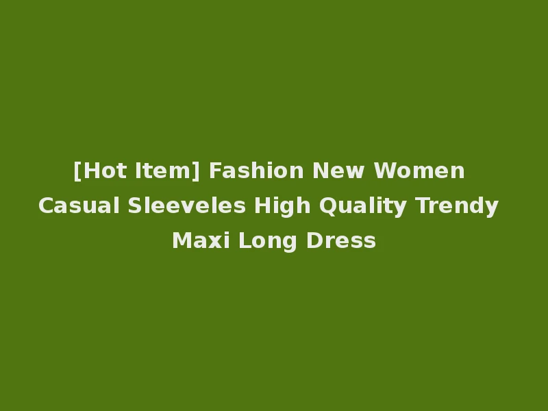 [Hot Item] Fashion New Women Casual Sleeveles High Quality Trendy Maxi Long Dress