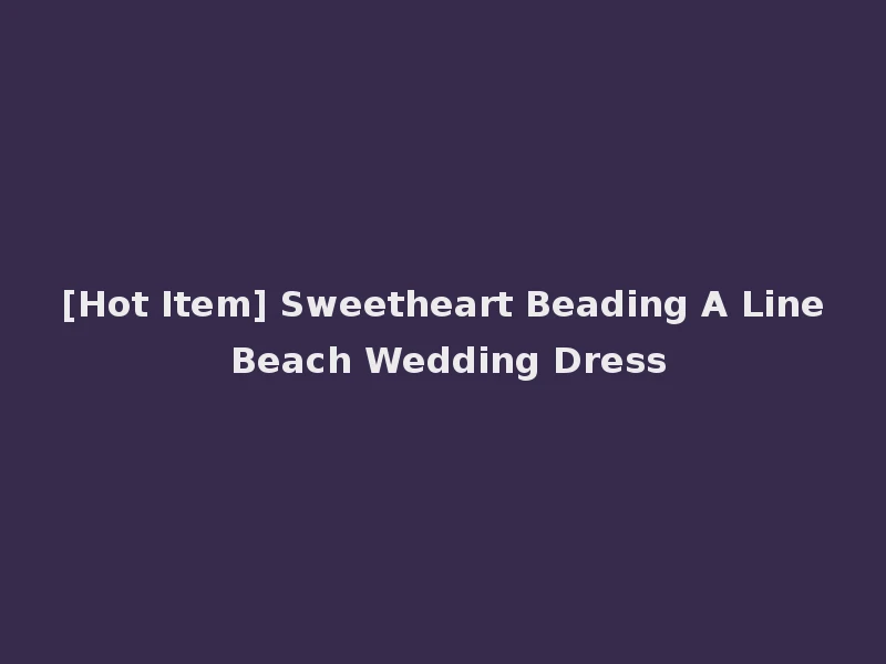 [Hot Item] Sweetheart Beading A Line Beach Wedding Dress