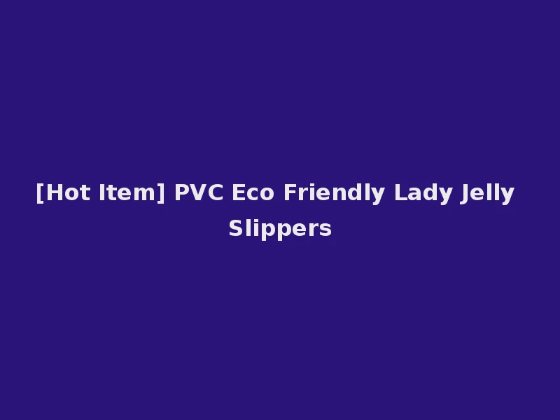 [Hot Item] PVC Eco Friendly Lady Jelly Slippers