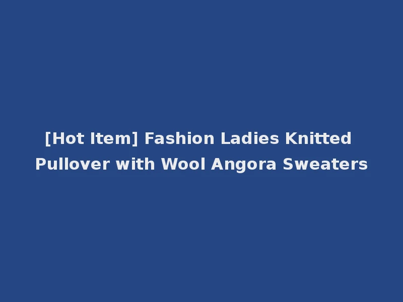 [Hot Item] Fashion Ladies Knitted Pullover with Wool Angora Sweaters