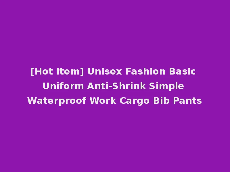 [Hot Item] Unisex Fashion Basic Uniform Anti-Shrink Simple Waterproof Work Cargo Bib Pants