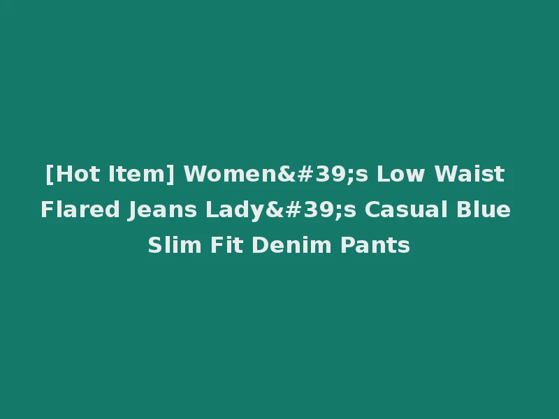[Hot Item] Women's Low Waist Flared Jeans Lady's Casual Blue Slim Fit Denim Pants