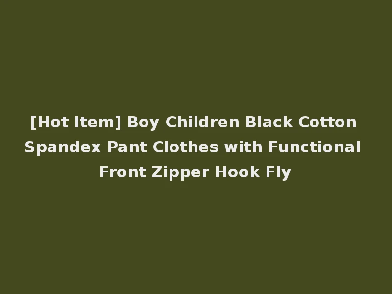 [Hot Item] Boy Children Black Cotton Spandex Pant Clothes with Functional Front Zipper Hook Fly