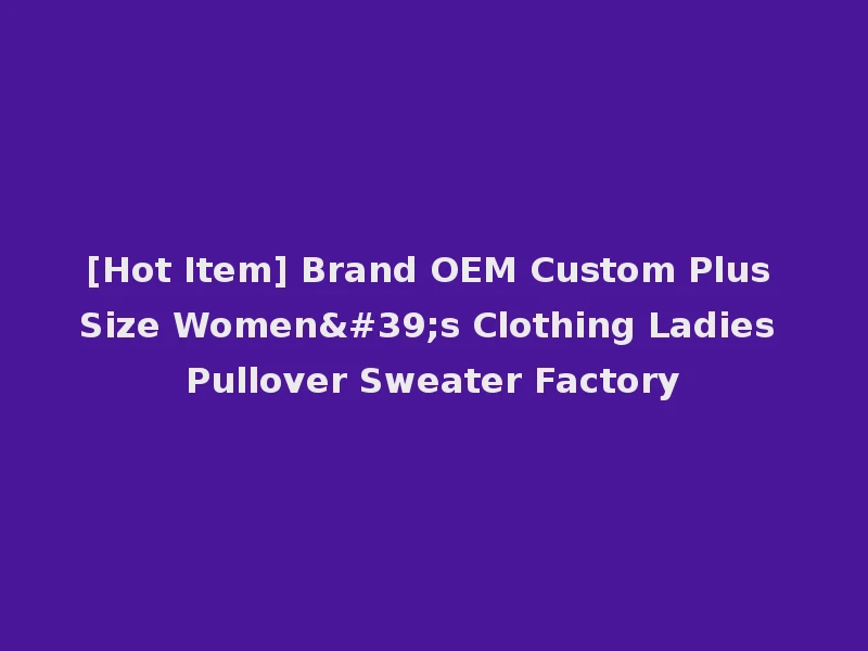 [Hot Item] Brand OEM Custom Plus Size Women's Clothing Ladies Pullover Sweater Factory