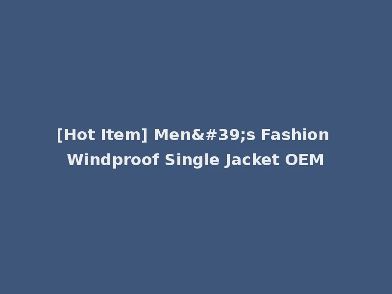 [Hot Item] Men's Fashion Windproof Single Jacket OEM