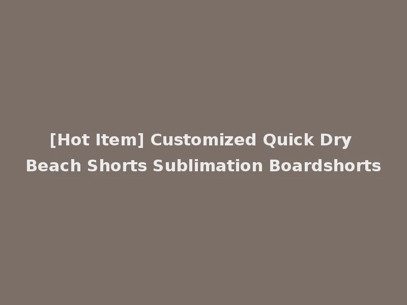[Hot Item] Customized Quick Dry Beach Shorts Sublimation Boardshorts