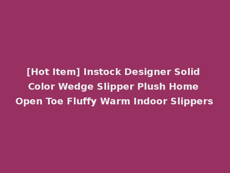 [Hot Item] Instock Designer Solid Color Wedge Slipper Plush Home Open Toe Fluffy Warm Indoor Slippers