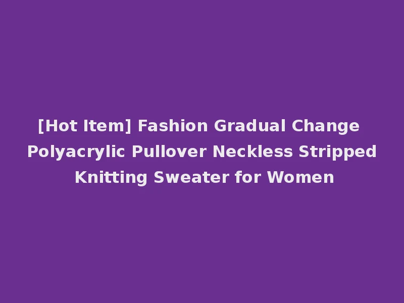 [Hot Item] Fashion Gradual Change Polyacrylic Pullover Neckless Stripped Knitting Sweater for Women