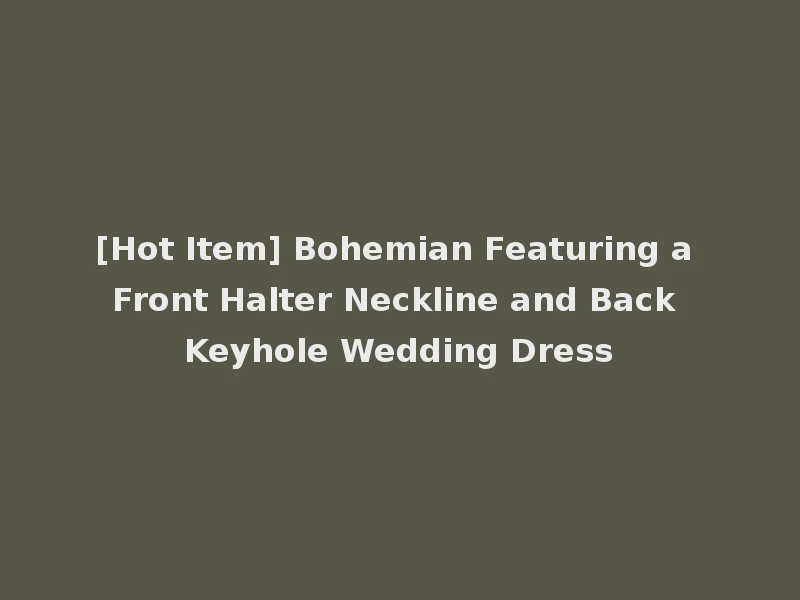 [Hot Item] Bohemian Featuring a Front Halter Neckline and Back Keyhole Wedding Dress