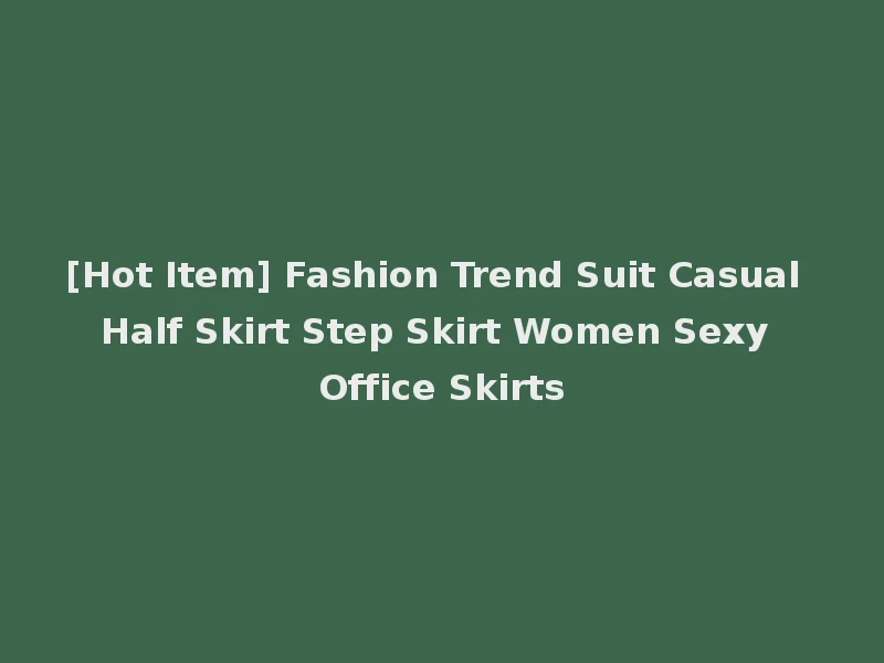 [Hot Item] Fashion Trend Suit Casual Half Skirt Step Skirt Women Sexy Office Skirts