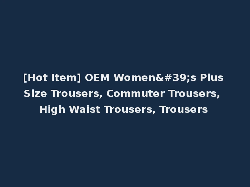 [Hot Item] OEM Women's Plus Size Trousers, Commuter Trousers, High Waist Trousers, Trousers