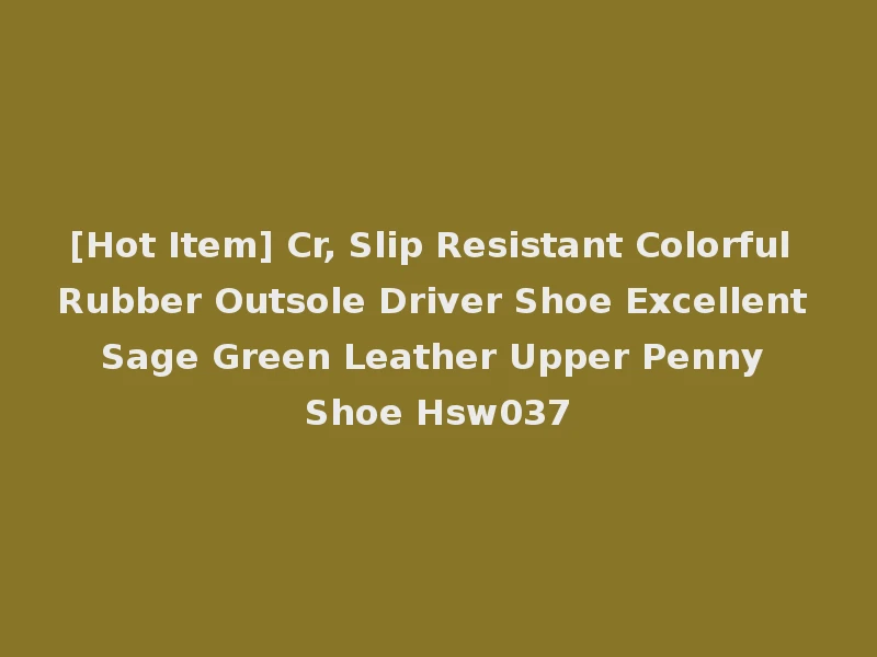 [Hot Item] Cr, Slip Resistant Colorful Rubber Outsole Driver Shoe Excellent Sage Green Leather Upper Penny Shoe Hsw037