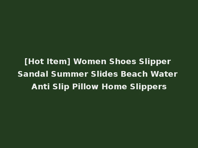 [Hot Item] Women Shoes Slipper Sandal Summer Slides Beach Water Anti Slip Pillow Home Slippers