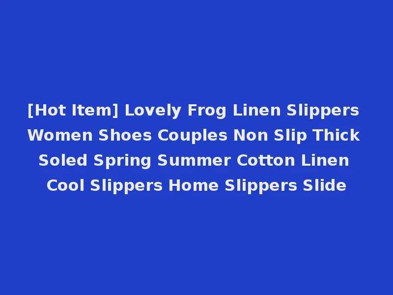 [Hot Item] Lovely Frog Linen Slippers Women Shoes Couples Non Slip Thick Soled Spring Summer Cotton Linen Cool Slippers Home Slippers Slide