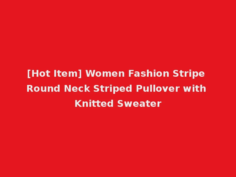 [Hot Item] Women Fashion Stripe Round Neck Striped Pullover with Knitted Sweater