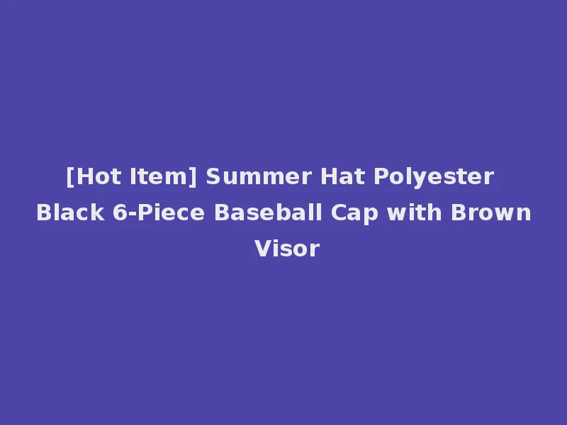 [Hot Item] Summer Hat Polyester Black 6-Piece Baseball Cap with Brown Visor
