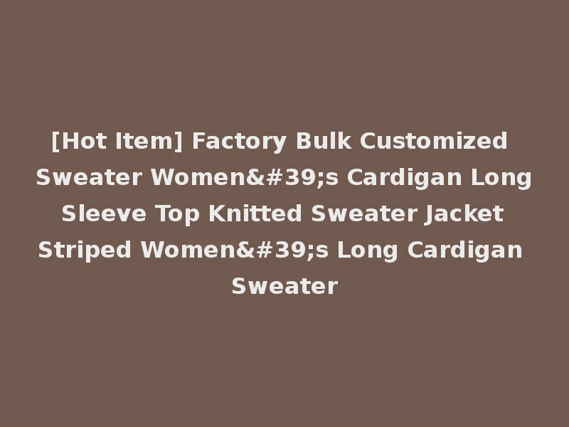 [Hot Item] Factory Bulk Customized Sweater Women's Cardigan Long Sleeve Top Knitted Sweater Jacket Striped Women's Long Cardigan Sweater