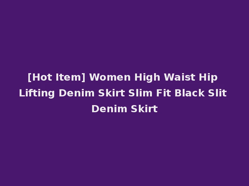 [Hot Item] Women High Waist Hip Lifting Denim Skirt Slim Fit Black Slit Denim Skirt