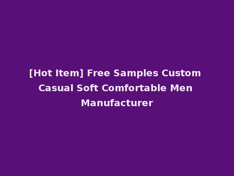 [Hot Item] Free Samples Custom Casual Soft Comfortable Men Manufacturer