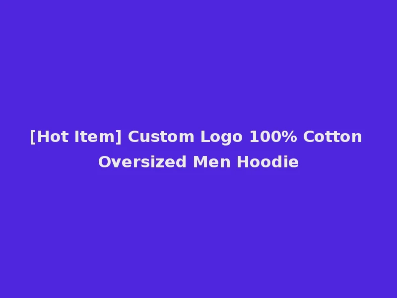 [Hot Item] Custom Logo 100% Cotton Oversized Men Hoodie