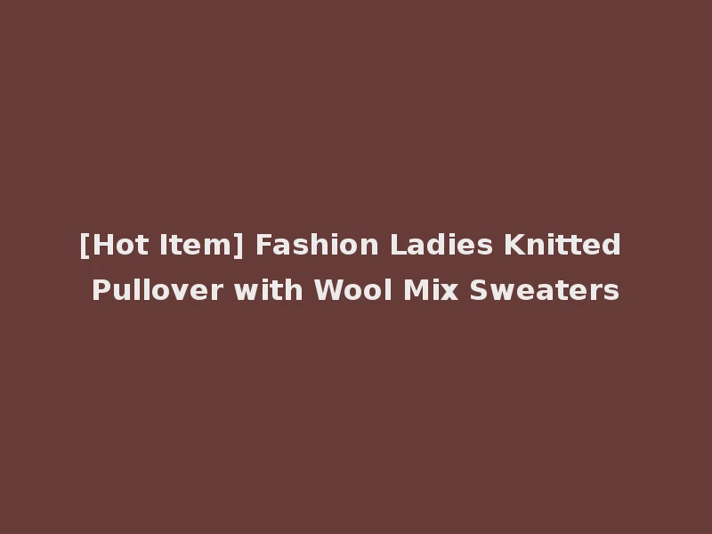 [Hot Item] Fashion Ladies Knitted Pullover with Wool Mix Sweaters