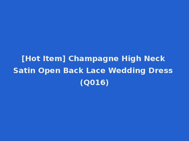 [Hot Item] Champagne High Neck Satin Open Back Lace Wedding Dress (Q016)