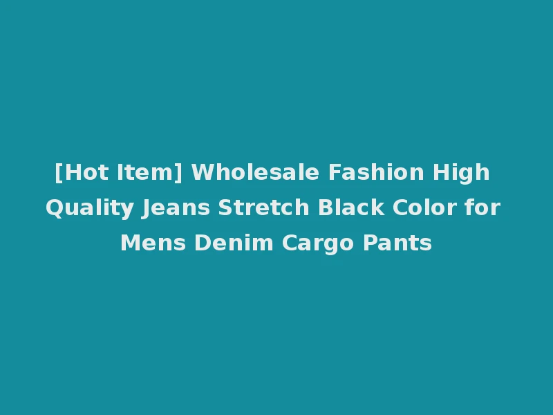 [Hot Item] Wholesale Fashion High Quality Jeans Stretch Black Color for Mens Denim Cargo Pants