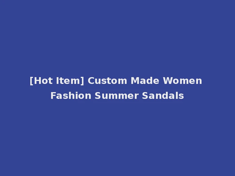 [Hot Item] Custom Made Women Fashion Summer Sandals