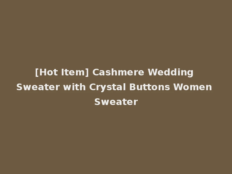 [Hot Item] Cashmere Wedding Sweater with Crystal Buttons Women Sweater