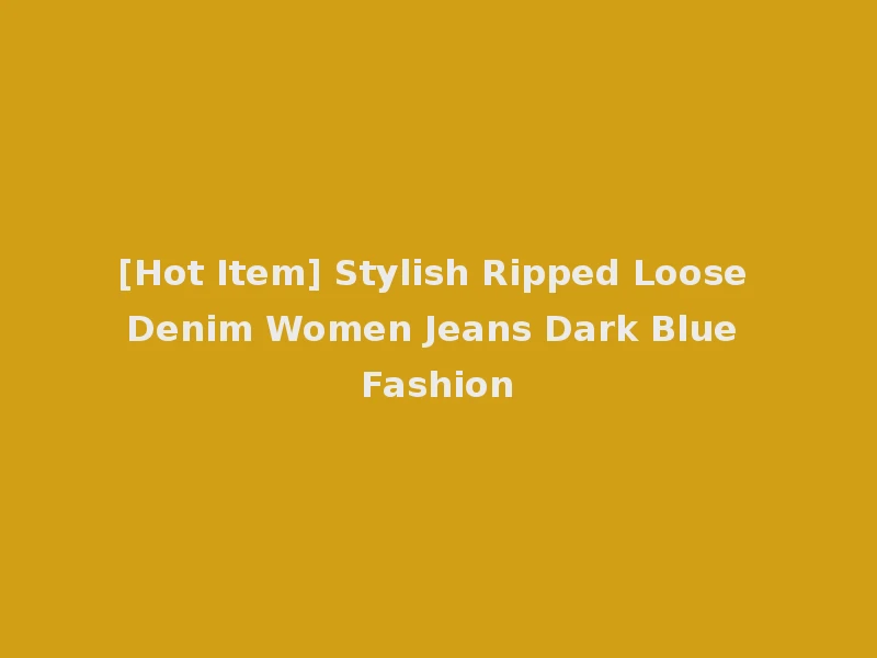 [Hot Item] Stylish Ripped Loose Denim Women Jeans Dark Blue Fashion