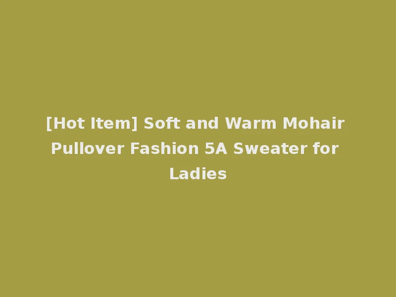 [Hot Item] Soft and Warm Mohair Pullover Fashion 5A Sweater for Ladies