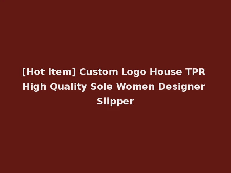 [Hot Item] Custom Logo House TPR High Quality Sole Women Designer Slipper