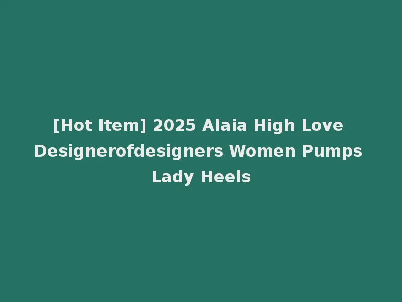 [Hot Item] 2025 Alaia High Love Designerofdesigners Women Pumps Lady Heels