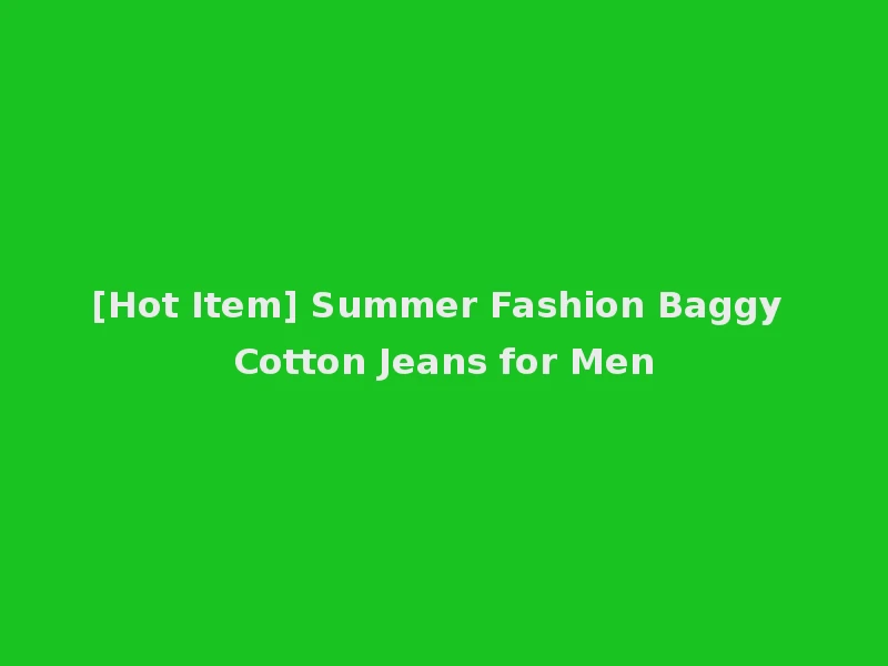 [Hot Item] Summer Fashion Baggy Cotton Jeans for Men