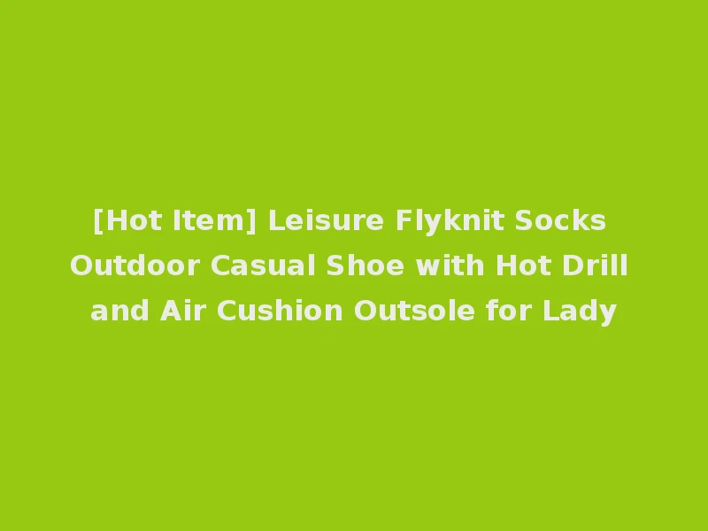 [Hot Item] Leisure Flyknit Socks Outdoor Casual Shoe with Hot Drill and Air Cushion Outsole for Lady