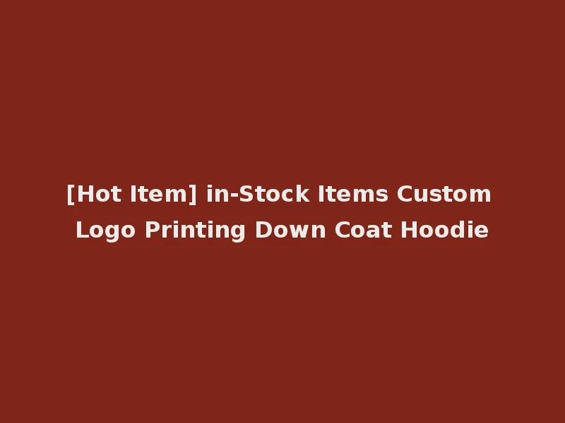 [Hot Item] in-Stock Items Custom Logo Printing Down Coat Hoodie
