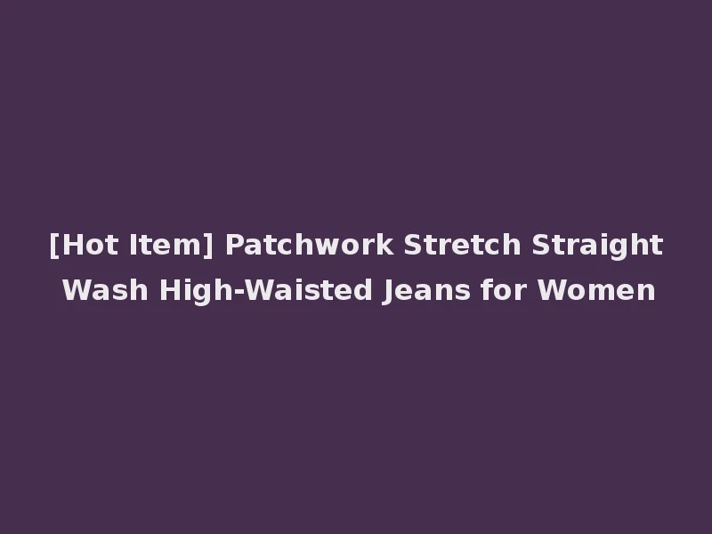 [Hot Item] Patchwork Stretch Straight Wash High-Waisted Jeans for Women