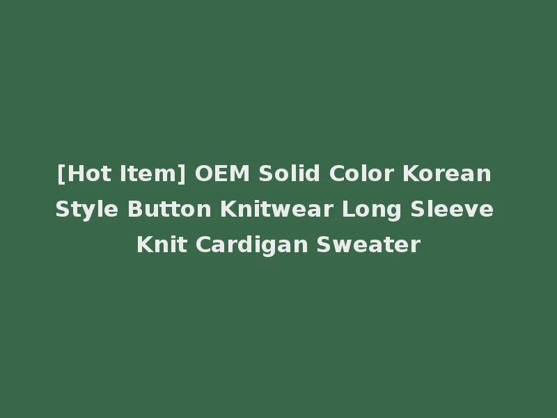 [Hot Item] OEM Solid Color Korean Style Button Knitwear Long Sleeve Knit Cardigan Sweater