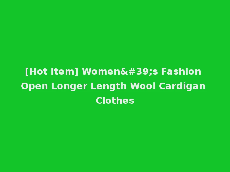 [Hot Item] Women's Fashion Open Longer Length Wool Cardigan Clothes
