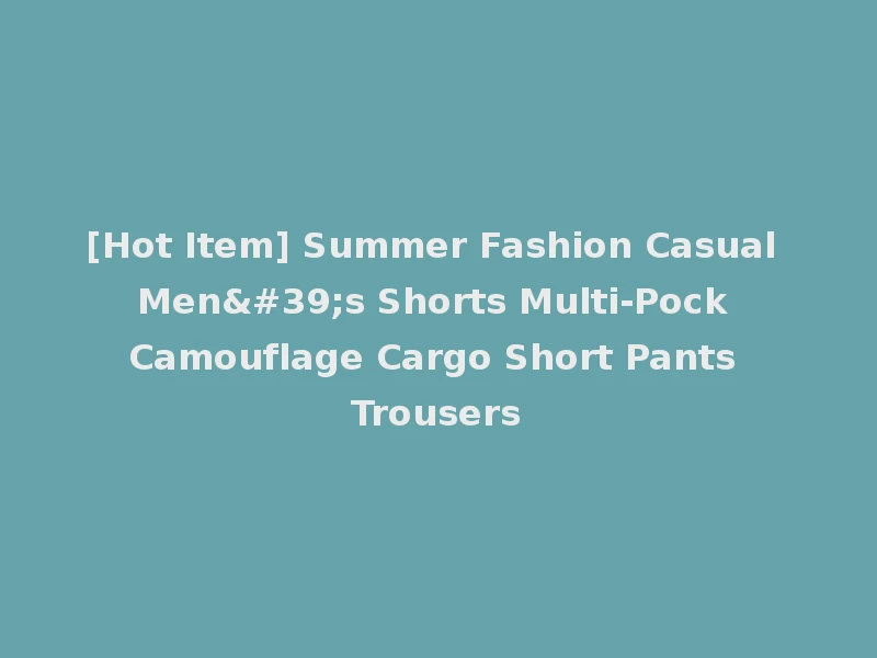 [Hot Item] Summer Fashion Casual Men's Shorts Multi-Pock Camouflage Cargo Short Pants Trousers