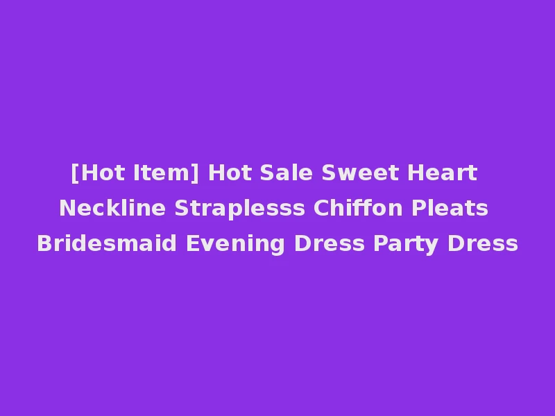 [Hot Item] Hot Sale Sweet Heart Neckline Straplesss Chiffon Pleats Bridesmaid Evening Dress Party Dress