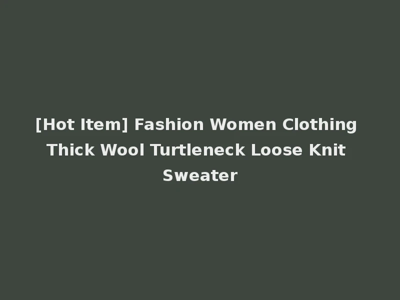 [Hot Item] Fashion Women Clothing Thick Wool Turtleneck Loose Knit Sweater