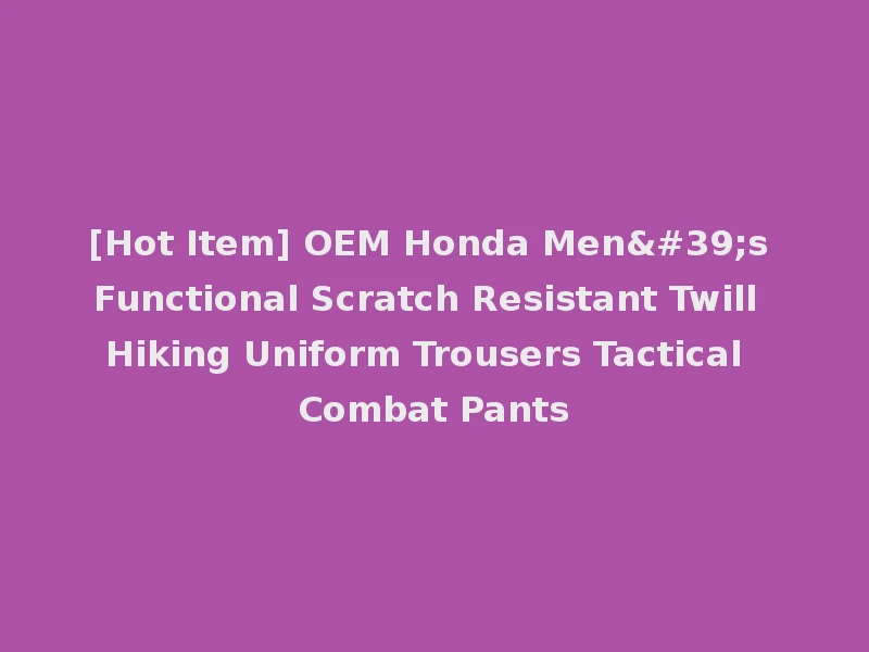 [Hot Item] OEM Honda Men's Functional Scratch Resistant Twill Hiking Uniform Trousers Tactical Combat Pants