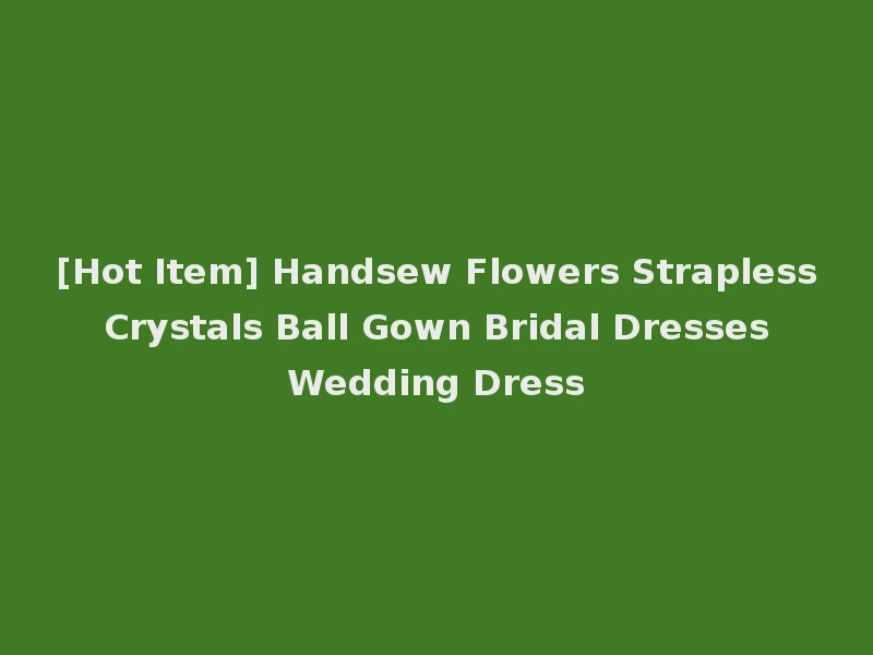 [Hot Item] Handsew Flowers Strapless Crystals Ball Gown Bridal Dresses Wedding Dress