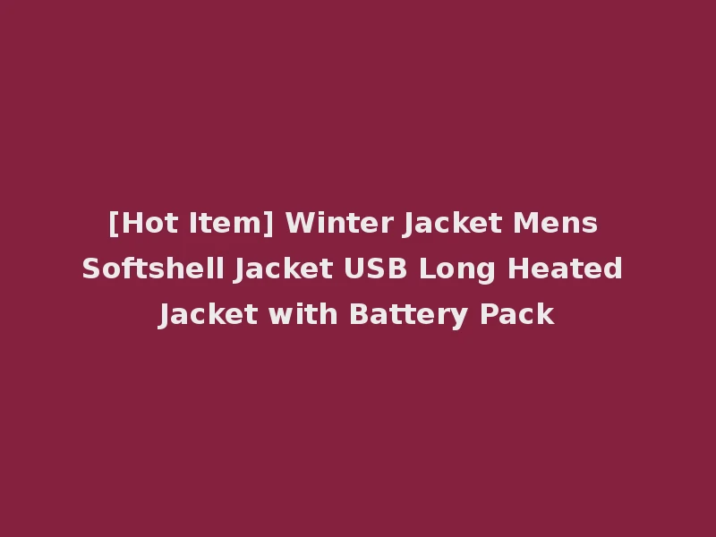 [Hot Item] Winter Jacket Mens Softshell Jacket USB Long Heated Jacket with Battery Pack