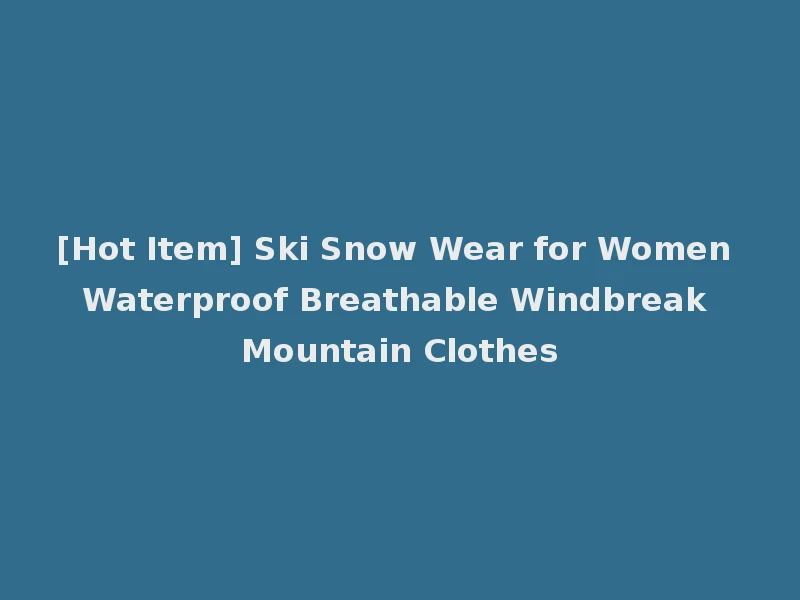 [Hot Item] Ski Snow Wear for Women Waterproof Breathable Windbreak Mountain Clothes