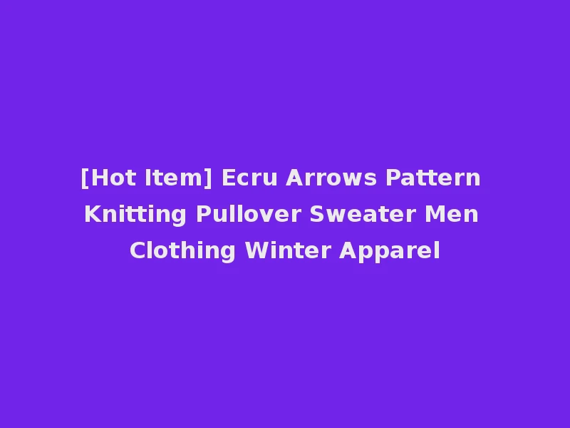 [Hot Item] Ecru Arrows Pattern Knitting Pullover Sweater Men Clothing Winter Apparel